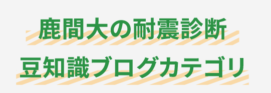 鹿間大の耐震診断豆知識ブログカテゴリ